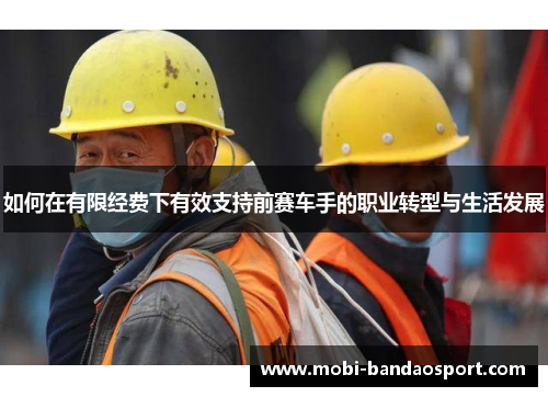 如何在有限经费下有效支持前赛车手的职业转型与生活发展